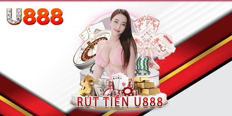 Rút tiền U888: Hướng Dẫn Chi Tiết, Thủ Tục Nhanh Chóng 4 Rut tien U888 uy tin va thuan loi